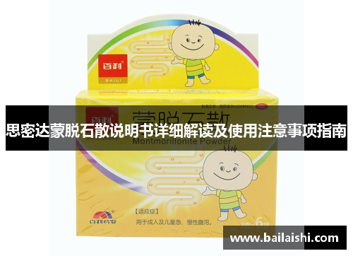 思密达蒙脱石散说明书详细解读及使用注意事项指南